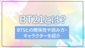 BT21とは?BTSとの関係性や読み方・キャラクターを紹介