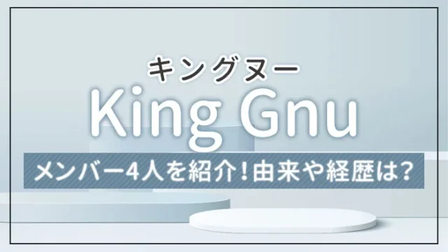 King Gnu（キングヌー）のメンバー4人を紹介！由来や経歴は？