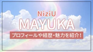 【NiziU】MAYUKA（マユカ）のプロフィールや経歴・魅力を紹介！