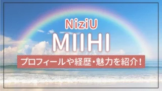 【NiziU】MIIHI（ミイヒ）のプロフィールや経歴・魅力を紹介！