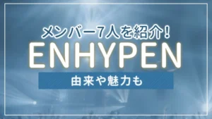 ENHYPEN（エンハイプン）のメンバー7人を紹介！由来や魅力も