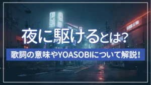 夜に駆けるとは？歌詞の意味やYOASOBIについて解説！