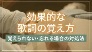 効果的な歌詞の覚え方｜覚えられない・忘れる場合の対処法