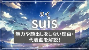 suis（スイ）の魅力や顔出しをしない理由・代表曲を解説！