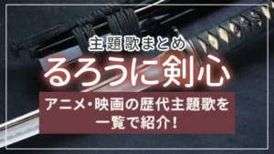 【まとめ】るろうに剣心のアニメ・映画の歴代主題歌を一覧で紹介！