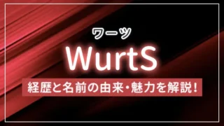 WurtS（ワーツ）の経歴と名前の由来・魅力を解説！