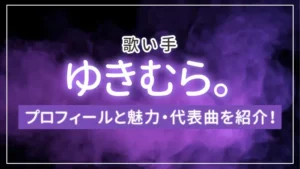 【歌い手】ゆきむら。のプロフィールと魅力・代表曲を紹介！