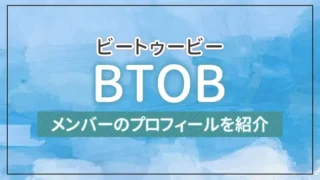 【まとめ】BTOB（ビートゥービー）メンバーのプロフィールを紹介
