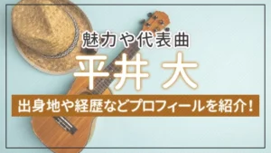 平井 大の出身地や経歴などプロフィールを紹介！魅力や代表曲も