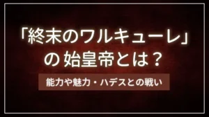 「終末のワルキューレ」の始皇帝とは?能力や魅力・ハデスとの戦い