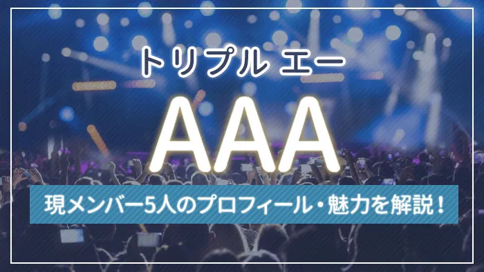 【まとめ】AAA（トリプル エー）の現メンバー5人のプロフィール・魅力を解説！