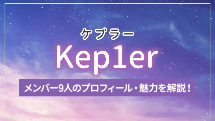 【まとめ】Kep1er（ケプラー）のメンバー9人のプロフィール・魅力を解説！