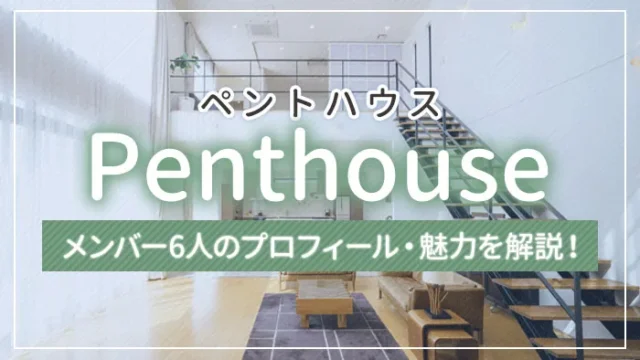 【バンド】Penthouse（ペントハウス）のメンバー6人のプロフィール・魅力を解説！
