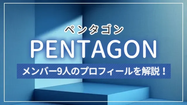 【まとめ】PENTAGON（ペンタゴン ）のメンバー9人のプロフィールを解説！