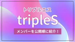 tripleS（トリプルエス）とは？メンバーを公開順に紹介！