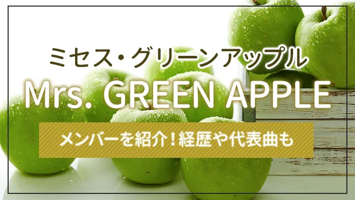 Mrs. GREEN APPLE（ミセス・グリーンアップル）のメンバーを紹介！経歴