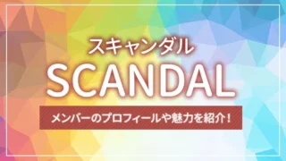 SCANDAL（スキャンダル）のメンバーのプロフィールや魅力を紹介！