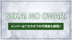 SEKAI NO OWARIのメンバーは？セカオワの代表曲も解説！