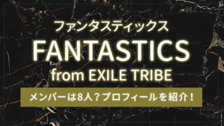 FANTASTICS from EXILE TRIBE（ファンタスティックス）のメンバーは8人？プロフィールを紹介！