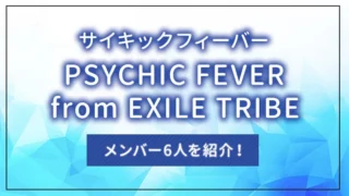 PSYCHIC FEVER from EXILE TRIBE（サイキックフィーバー）のメンバー6人を紹介！