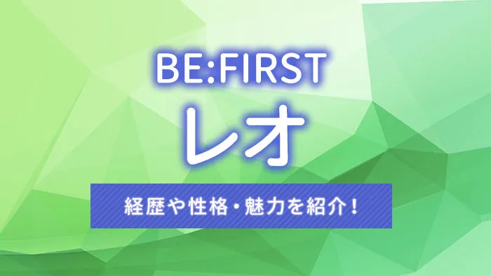 【BE:FIRST（ビーファースト）】レオの経歴や性格・魅力を紹介！