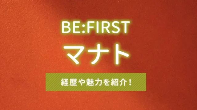【BE:FIRST（ビーファースト）】マナトの経歴や魅力を紹介！