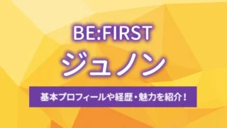 【BE:FIRST（ビーファースト）】ジュノンの基本プロフィールや経歴・魅力を紹介！