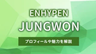 【ENHYPEN】JUNGWON（ジョンウォン）のプロフィールや魅力を解説