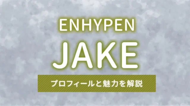 【ENHYPEN】JAKE（ジェイク）のプロフィールや魅力を解説