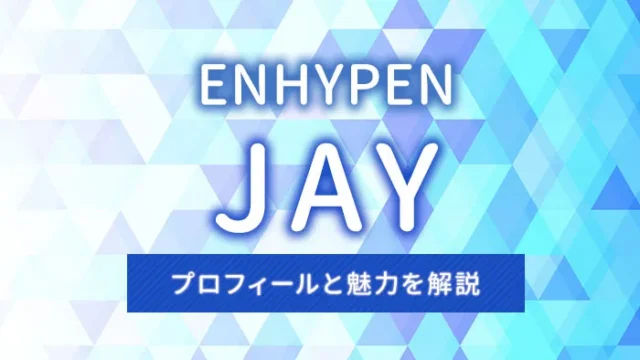 【ENHYPEN】JAY（ジェイ）のプロフィールと魅力を解説