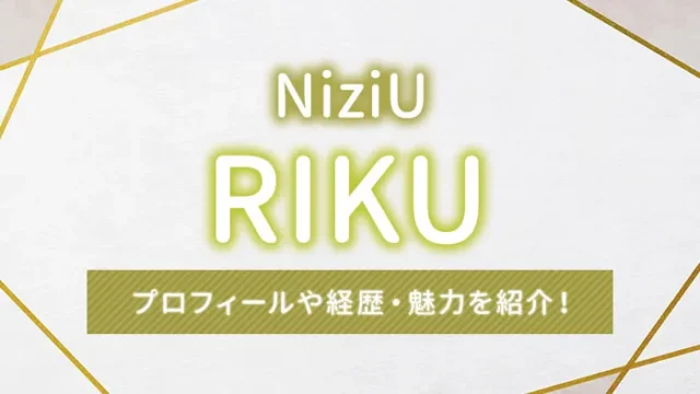 【NiziU】RIKU（リク）のプロフィールや経歴・魅力を紹介！