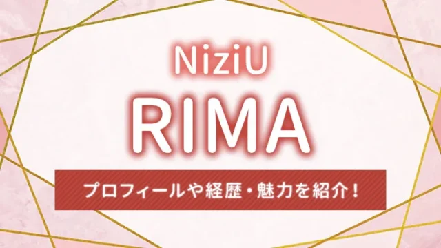 【NiziU】RIMA（リマ）のプロフィールや経歴・魅力を紹介！