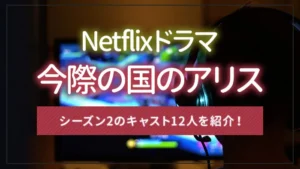 Netflixドラマ「今際の国のアリス」シーズン2のキャスト12人を紹介！