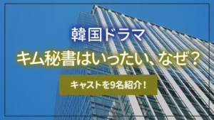 韓国ドラマ「キム秘書はいったい、なぜ？」のキャストを9名紹介！