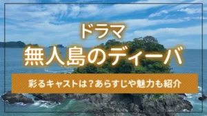 ドラマ「無人島のディーバ」を彩るキャストは？あらすじや魅力も紹介