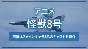 アニメ「怪獣8号」の声優は?メインキャラ8名のキャストを紹介