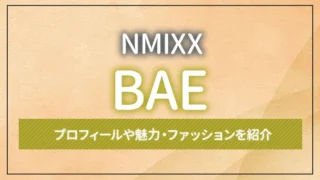 【NMIXX】BAE（ベイ）のプロフィールや魅力・ファッションを紹介