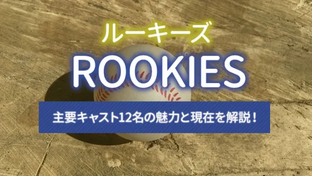 ドラマ「ROOKIES（ルーキーズ）」の主要キャスト12名の魅力と現在を解説！