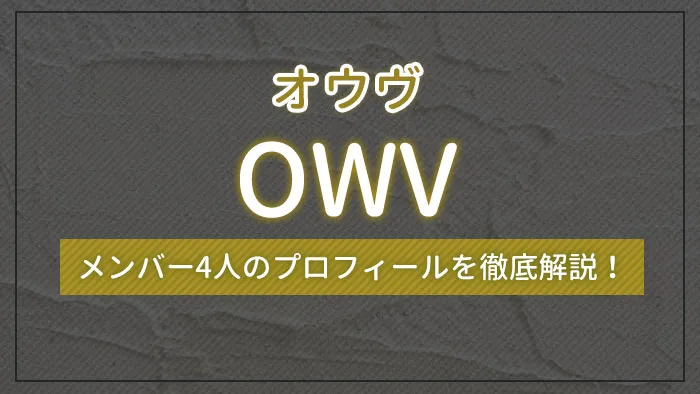 OWV（オウヴ）とは？メンバー4人のプロフィールを徹底解説！