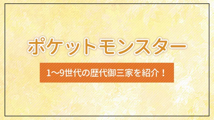 ポケモン（ポケットモンスター）1～9世代の歴代御三家を紹介！