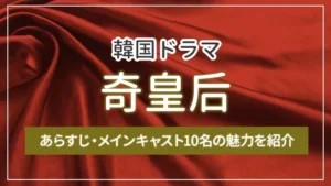 韓国ドラマ「奇皇后」のあらすじ・メインキャスト10名の魅力を紹介