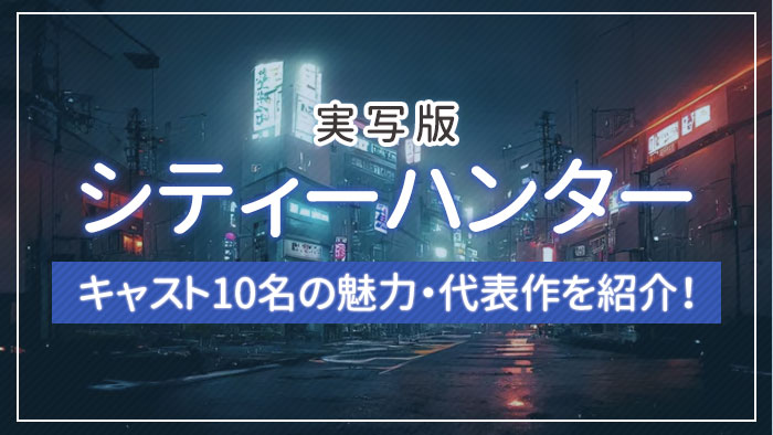 実写版「シティーハンター」のキャスト10名の魅力・代表作を紹介！