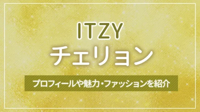 【ITZY】チェリョンのプロフィールや魅力・ファッションを紹介