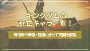 キングダムの死亡キャラ一覧！飛信隊や秦国・魏国と分けて死因を解説