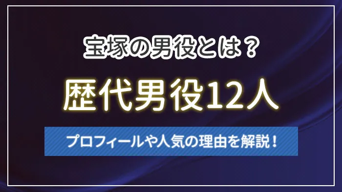 宝塚の男役とは？歴代男役12人のプロフィールや人気の理由を解説！