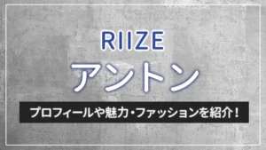 【RIIZE】アントンのプロフィールや魅力・ファッションを紹介！