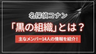 名探偵コナンの「黒の組織」とは？主なメンバー14人の情報を紹介！