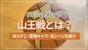 スラムダンクの山王戦とは?あらすじ・登場キャラ・名シーンを紹介