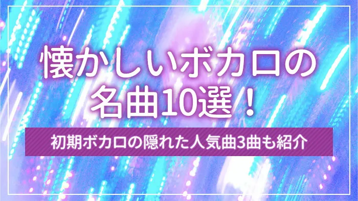 懐かしいボカロの名曲10選！初期ボカロの隠れた人気曲3曲も紹介