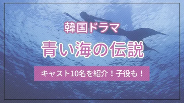 韓国ドラマ「青い海の伝説」のキャスト10名を紹介！子役も！